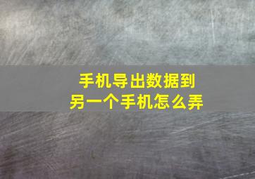 手机导出数据到另一个手机怎么弄