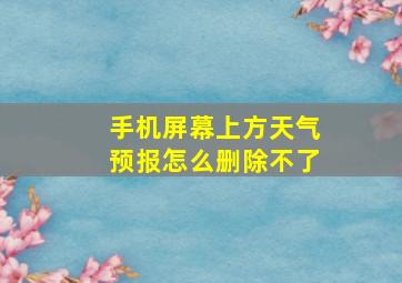 手机屏幕上方天气预报怎么删除不了