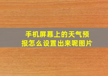 手机屏幕上的天气预报怎么设置出来呢图片