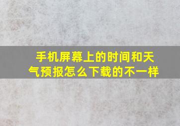 手机屏幕上的时间和天气预报怎么下载的不一样