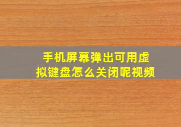 手机屏幕弹出可用虚拟键盘怎么关闭呢视频