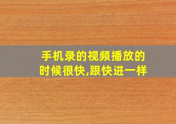 手机录的视频播放的时候很快,跟快进一样