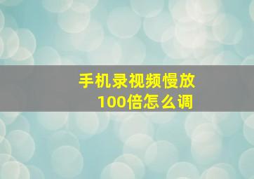 手机录视频慢放100倍怎么调