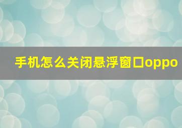 手机怎么关闭悬浮窗口oppo