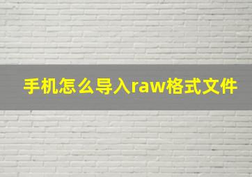 手机怎么导入raw格式文件