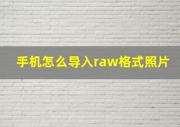 手机怎么导入raw格式照片