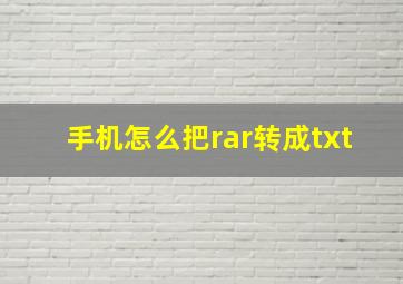 手机怎么把rar转成txt