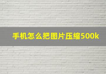 手机怎么把图片压缩500k