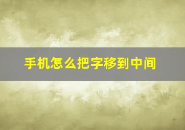 手机怎么把字移到中间