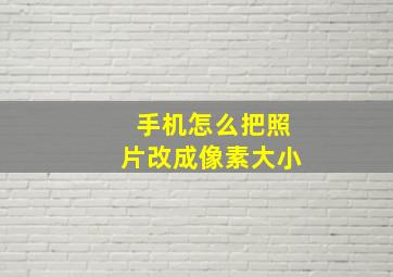 手机怎么把照片改成像素大小