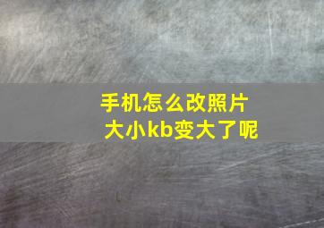 手机怎么改照片大小kb变大了呢