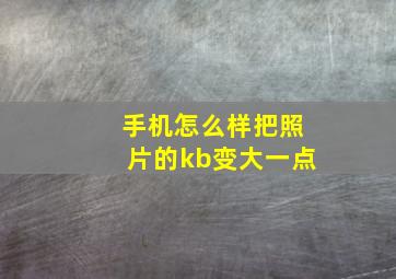 手机怎么样把照片的kb变大一点