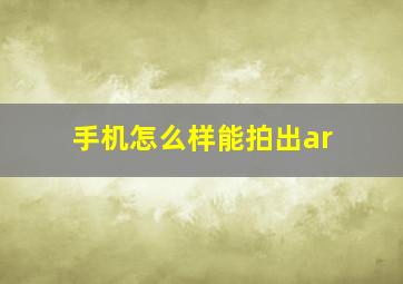 手机怎么样能拍出ar