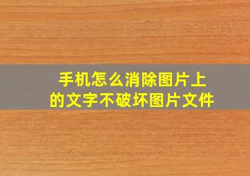 手机怎么消除图片上的文字不破坏图片文件