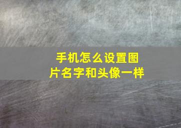 手机怎么设置图片名字和头像一样