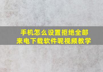 手机怎么设置拒绝全部来电下载软件呢视频教学