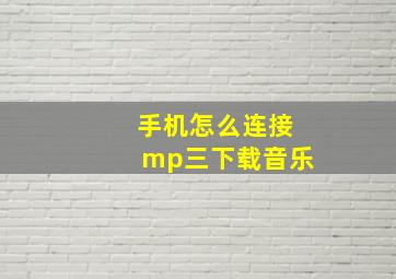 手机怎么连接mp三下载音乐