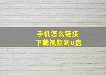 手机怎么链接下载视频到u盘