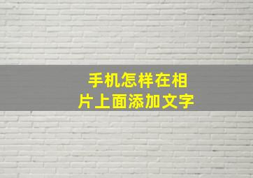 手机怎样在相片上面添加文字