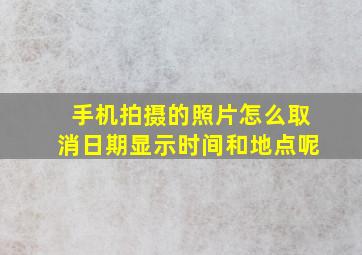 手机拍摄的照片怎么取消日期显示时间和地点呢