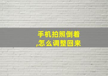 手机拍照倒着,怎么调整回来