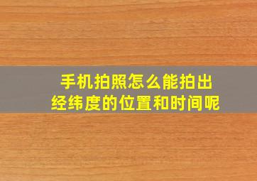 手机拍照怎么能拍出经纬度的位置和时间呢