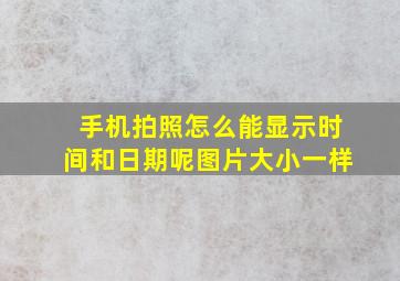 手机拍照怎么能显示时间和日期呢图片大小一样