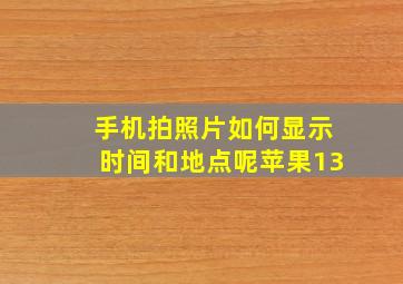 手机拍照片如何显示时间和地点呢苹果13