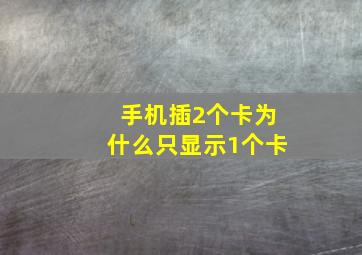 手机插2个卡为什么只显示1个卡