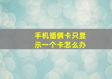 手机插俩卡只显示一个卡怎么办