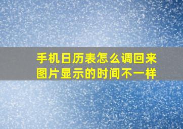 手机日历表怎么调回来图片显示的时间不一样