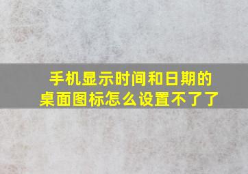 手机显示时间和日期的桌面图标怎么设置不了了