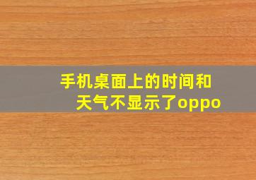 手机桌面上的时间和天气不显示了oppo