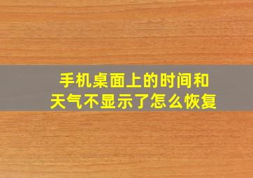 手机桌面上的时间和天气不显示了怎么恢复