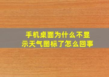 手机桌面为什么不显示天气图标了怎么回事