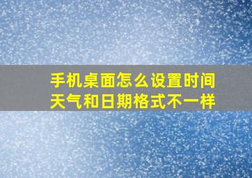 手机桌面怎么设置时间天气和日期格式不一样