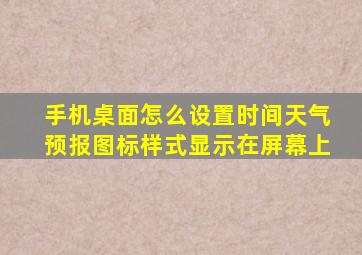 手机桌面怎么设置时间天气预报图标样式显示在屏幕上