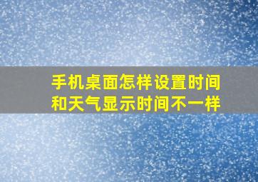 手机桌面怎样设置时间和天气显示时间不一样