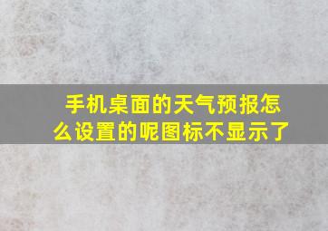 手机桌面的天气预报怎么设置的呢图标不显示了