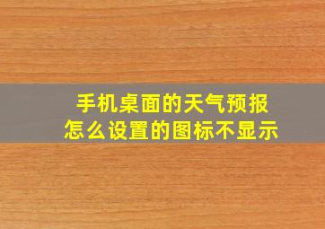 手机桌面的天气预报怎么设置的图标不显示