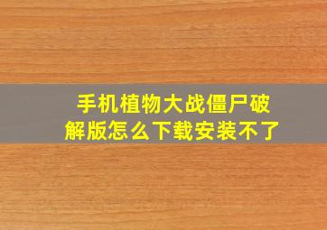 手机植物大战僵尸破解版怎么下载安装不了