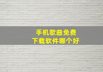 手机歌曲免费下载软件哪个好