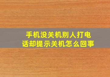 手机没关机别人打电话却提示关机怎么回事