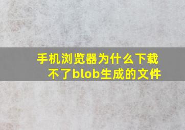 手机浏览器为什么下载不了blob生成的文件