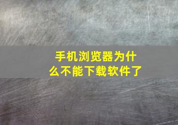 手机浏览器为什么不能下载软件了