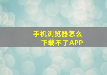 手机浏览器怎么下载不了APP