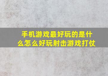 手机游戏最好玩的是什么怎么好玩射击游戏打仗