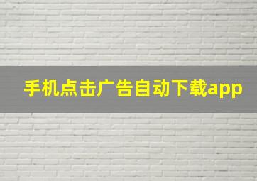 手机点击广告自动下载app