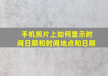 手机照片上如何显示时间日期和时间地点和日期