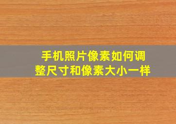 手机照片像素如何调整尺寸和像素大小一样